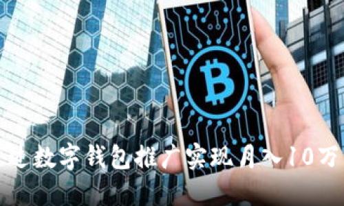 如何通过数字钱包推广实现月入10万的目标