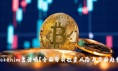 Tokenim靠谱吗?全面分析投资风险与价格趋势