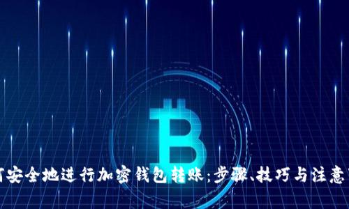 如何安全地进行加密钱包转账:步骤、技巧与注意事项
