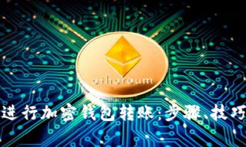 如何安全地进行加密钱包转账:步骤、技巧与注意事项
