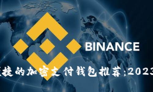最安全、最便捷的加密支付钱包推荐:2023年最佳选择