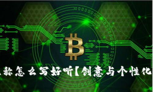 数字钱包昵称怎么写好听?创意与个性化的选择指南