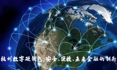 杭州数字硬钱包:安全、便捷、未来金融的钥匙