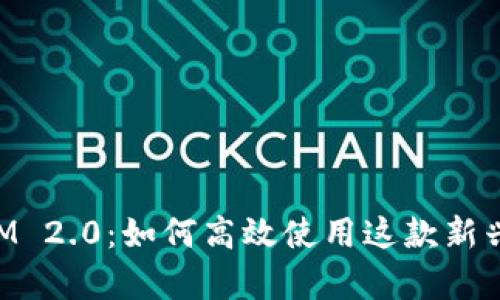 全面解析TokenIM 2.0:如何高效使用这款新兴的即时通讯工具