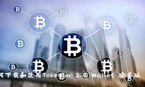 如何下载和使用Tokenim 2.0 Wallet 安卓版 1.0