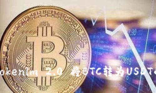 如何使用Tokenim 2.0 将BTC转为USDT的完整指南