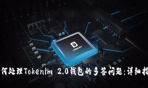 如何处理Tokenim 2.0钱包的多签问题:详细指南