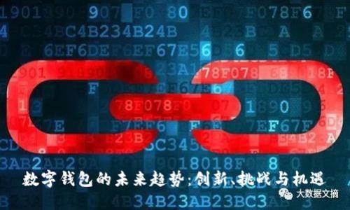 数字钱包的未来趋势:创新、挑战与机遇