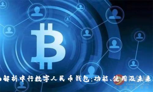全面解析中行数字人民币钱包：功能、使用及未来展望