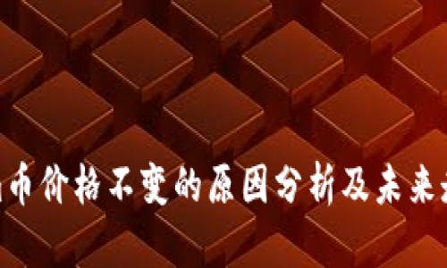 Tokenim币价格不变的原因分析及未来走势预测
