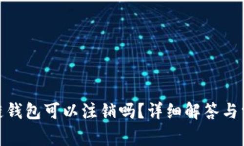 : 区块链钱包可以注销吗?详细解答与常见问题