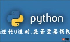 使用Tokenim进行U进时，是否需要钱包中
