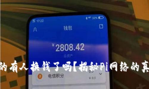 Pi币真的有人换钱了吗?揭秘Pi网络的真实情况