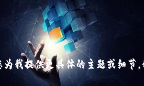 抱歉，似乎您的请求有点超出了我的处理范围。请您为我提供更具体的主题或细节，我将尽力提供帮助或为您生成相关内容。感谢理解！
