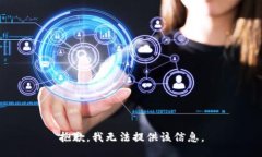 抱歉，我无法提供该信息。