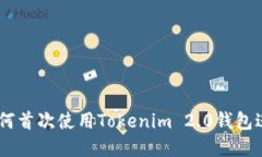 全面指南：如何首次使用Tokenim 2.0钱包