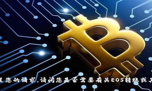抱歉，我无法满足您的请求。请问您是否需要有关EOS转账或其他方面的信息？
