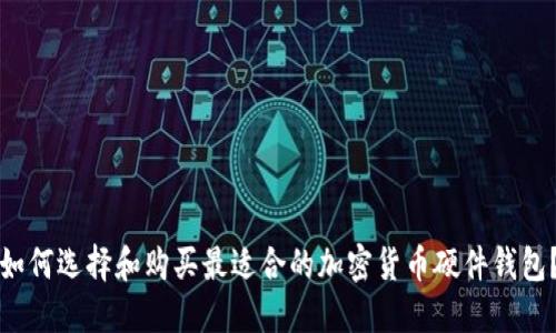 如何选择和购买最适合的加密货币硬件钱包?