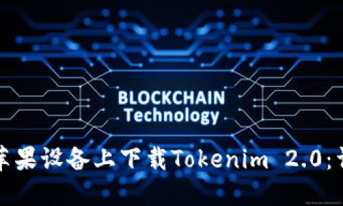 如何在苹果设备上下载Tokenim 2.0:详细指南
