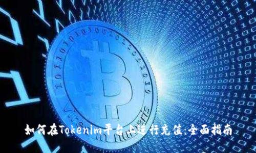 如何在Tokenim平台上进行充值:全面指南
