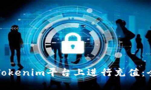 如何在Tokenim平台上进行充值:全面指南