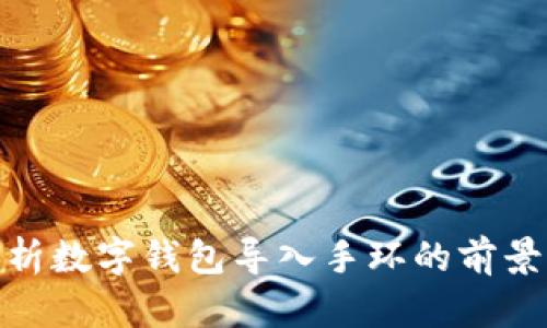 全面解析数字钱包导入手环的前景与影响