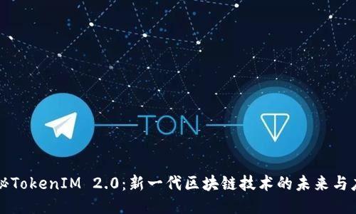 揭秘TokenIM 2.0:新一代区块链技术的未来与应用