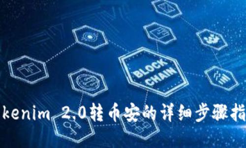 Tokenim 2.0转币安的详细步骤指南