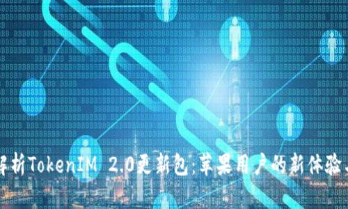 全面解析TokenIM 2.0更新包:苹果用户的新体验与功能
