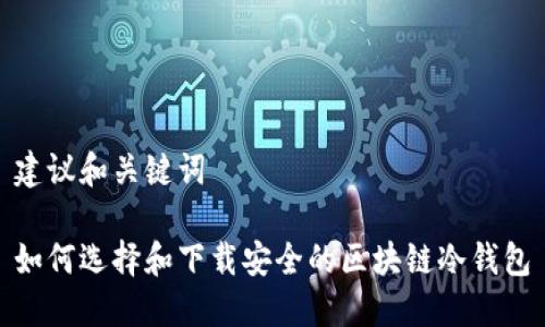 建议和关键词
如何选择和下载安全的区块链冷钱包