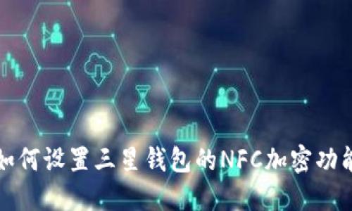 如何设置三星钱包的NFC加密功能