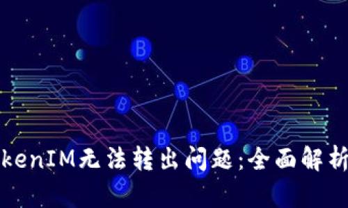 如何解决TokenIM无法转出问题:全面解析与解决方案
