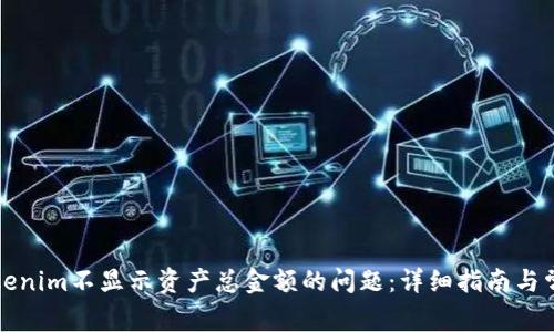 解决Tokenim不显示资产总金额的问题:详细指南与常见问答