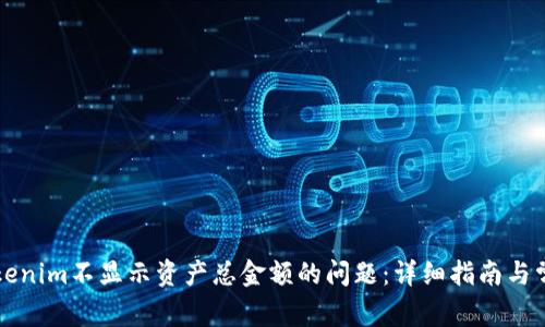 解决Tokenim不显示资产总金额的问题:详细指南与常见问答
