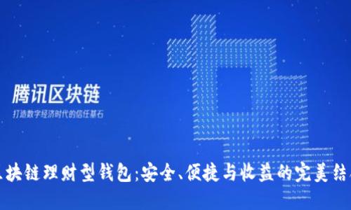 区块链理财型钱包:安全、便捷与收益的完美结合