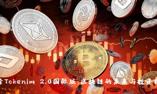 探索Tokenim 2.0国际版：区块链的未来与投资机会
