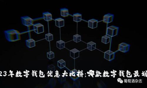 2023年数字钱包优惠大比拼:哪款数字钱包最划算?