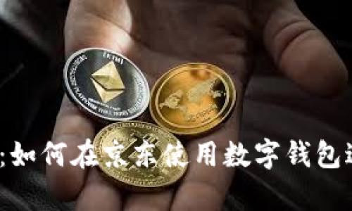 全面解析:如何在京东使用数字钱包进行购物?