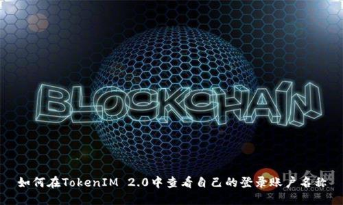 如何在TokenIM 2.0中查看自己的登录账户名称
