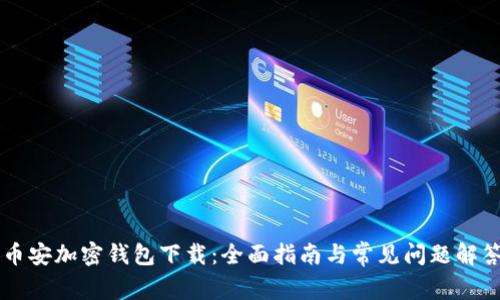 币安加密钱包下载:全面指南与常见问题解答