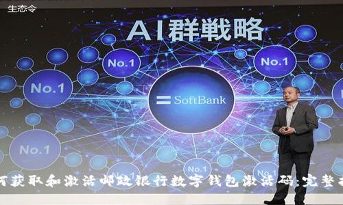 如何获取和激活邮政银行数字钱包激活码:完整指南
