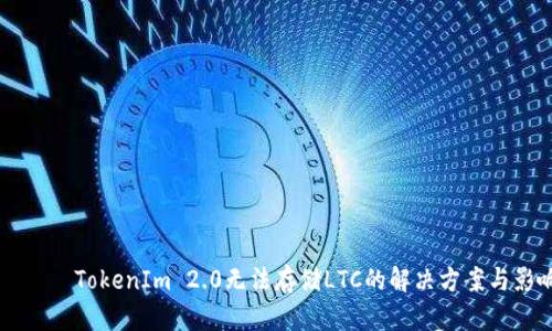 радаоTokenIm 2.0无法存储LTC的解决方案与影响分析