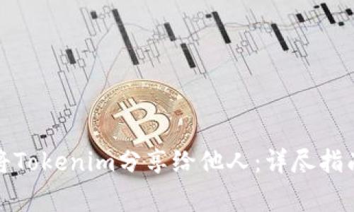 如何安全地将Tokenim分享给他人：详尽指南与注意事项
