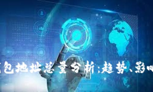  数字货币钱包地址总量分析：趋势、影响及未来展望