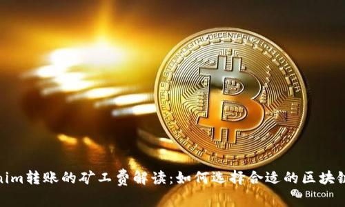 Tokenim转账的矿工费解读:如何选择合适的区块链网络