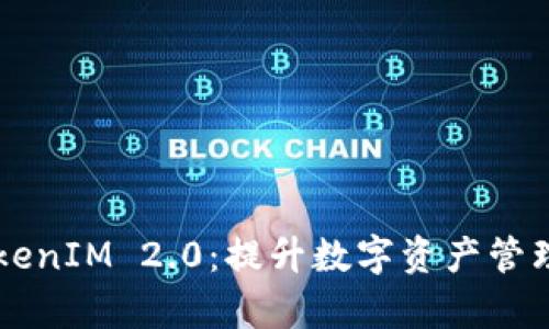 深入解析TokenIM 2.0:提升数字资产管理的创新平台