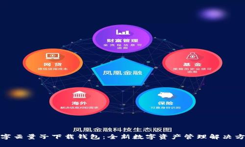 数字云量子下载钱包:全新数字资产管理解决方案