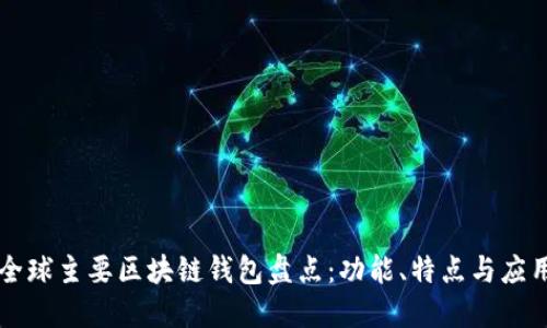 全球主要区块链钱包盘点:功能、特点与应用