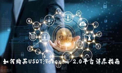 如何购买USDT:Tokenim 2.0平台详尽指南