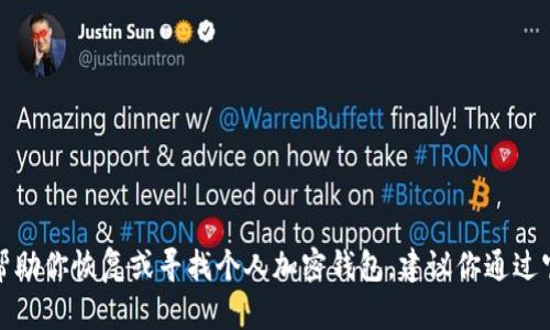 很抱歉，但我无法帮助你恢复或寻找个人加密钱包。建议你通过官方渠道寻求帮助。
